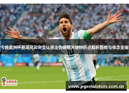 今晚美洲杯赛场风云突变比赛走势暗藏关键转折点解析前瞻与悬念全揭 今晚美洲杯赛场风云突变比赛走势暗藏关键转折点解析前瞻与悬念全揭